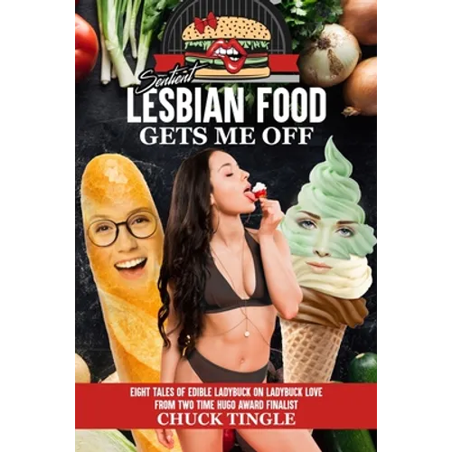 Sentient Lesbian Food Gets Me Off: Eight Tales Of Edible Ladybuck On Ladybuck Love