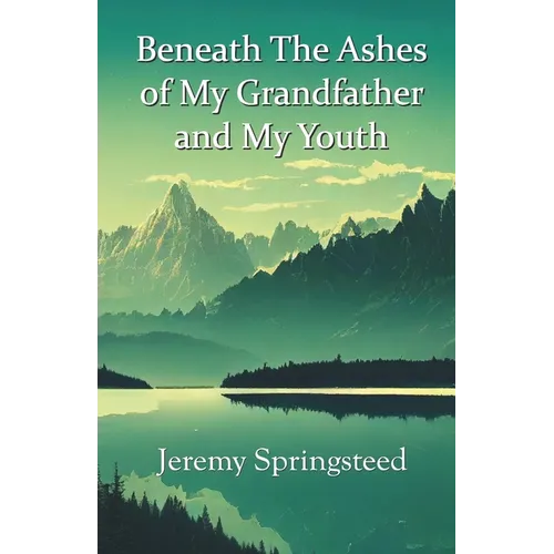 Beneath The Ashes of My Grandfather and My Youth