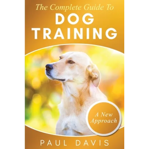 The Complete Guide To Dog Training: A How-To Set of Techniques and Exercises for Dogs of Any Species and Ages