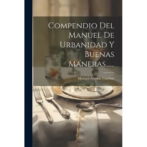 Compendio Del Manuel De Urbanidad Y Buenas Maneras......