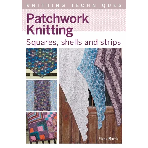Patchwork Knitting: Squares, Shells and Strips