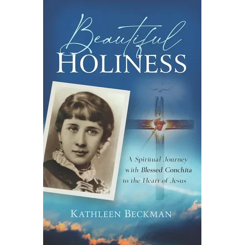 Beautiful Holiness: A Spiritual Journey with Blessed Conchita to the Heart of Jesus