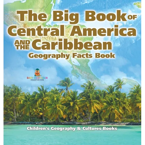 The Big Book of Central America and the Caribbean - Geography Facts Book Children's Geography & Culture Books