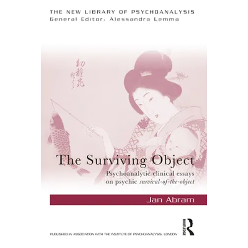 The Surviving Object: Psychoanalytic Clinical Essays on Psychic Survival-Of-The-Object