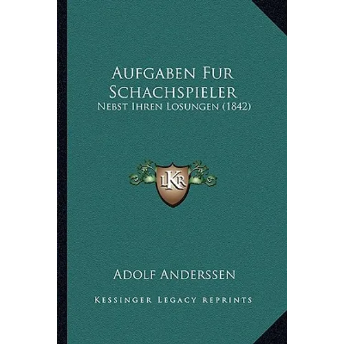 Aufgaben Fur Schachspieler: Nebst Ihren Losungen (1842)