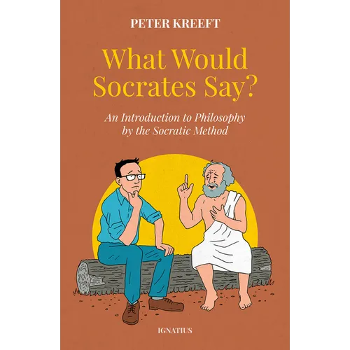 What Would Socrates Say?: An Introduction to Philosophy by the Socratic Method
