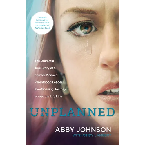Unplanned: The Dramatic True Story of a Former Planned Parenthood Leader's Eye-Opening Journey Across the Life Line