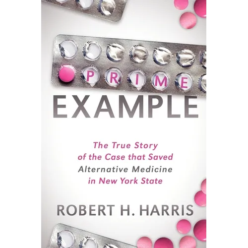 Prime Example: The True Story of the Case That Saved Alternative Medicine in New York State