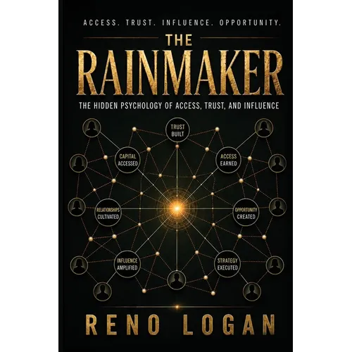 The Rainmaker: The Hidden Psychology of Access, Trust, and Influence: The Hidden Psychology of
