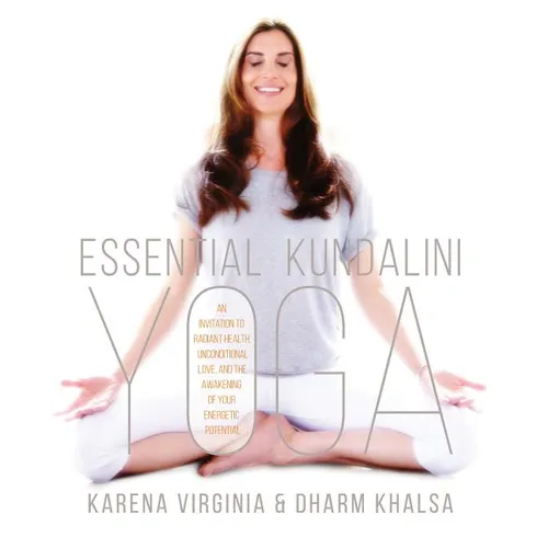 Essential Kundalini Yoga: An Invitation to Radiant Health, Unconditional Love, and the Awakening of Your Energetic Potential