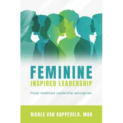 Feminine Inspired Leadership: Power redefined. Leadership reimagined.