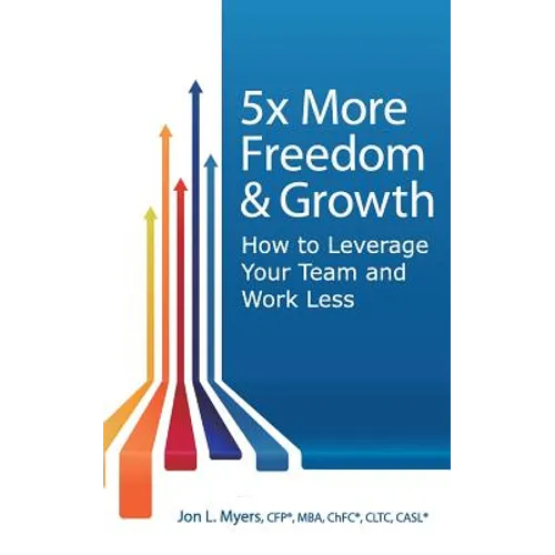5X More Freedom and Growth: How to Leverage Your Team and Work Less