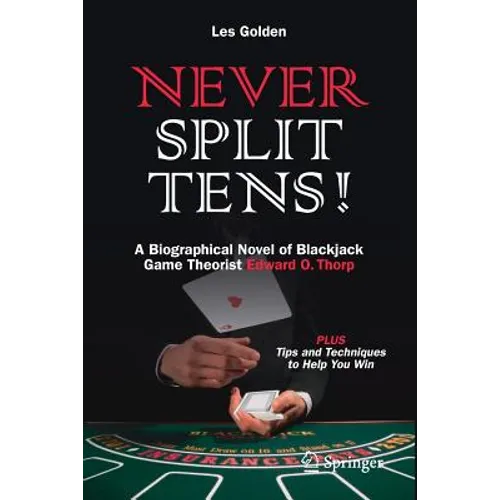 Never Split Tens!: A Biographical Novel of Blackjack Game Theorist Edward O. Thorp Plus Tips and Techniques to Help You Win