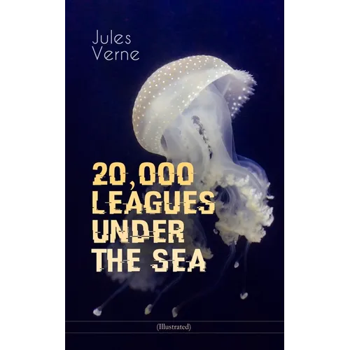 20,000 Leagues Under the Sea (Illustrated): A Thrilling Saga of Wondrous Adventure, Mystery and Suspense in the Wild Depths of the Pacific Ocean