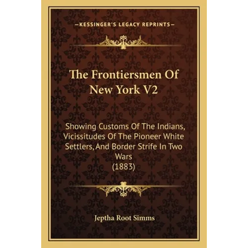 The Frontiersmen Of New York V2: Showing Customs Of The Indians, Vicissitudes Of The Pioneer White Settlers, And Border Strife In Two Wars (1883)
