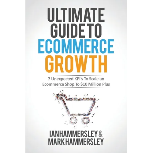 2024 Ultimate Guide To E-commerce Growth: 7 Unexpected KPIs To Scale An E-commerce Shop To $10 Million Plus