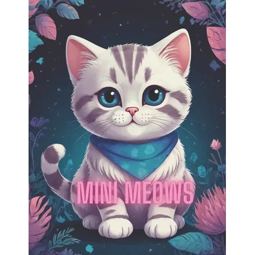Mini Meows: Mini Meows: Unlock Your Inner Artist, Find Calm, and Experience the Magic of Tiny Cats Through Coloring