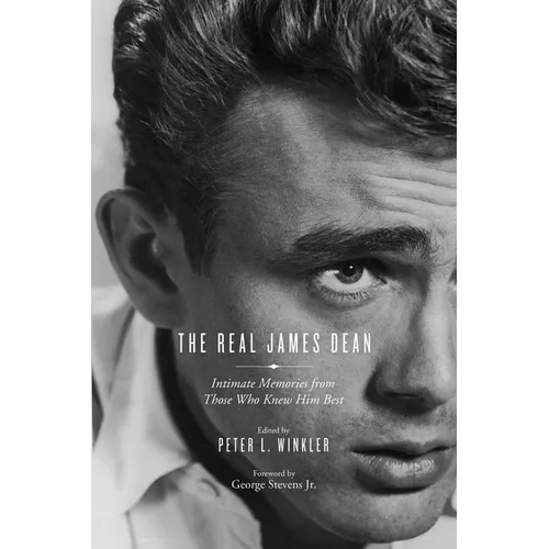 The Real James Dean: Intimate Memories from Those Who Knew Him Best