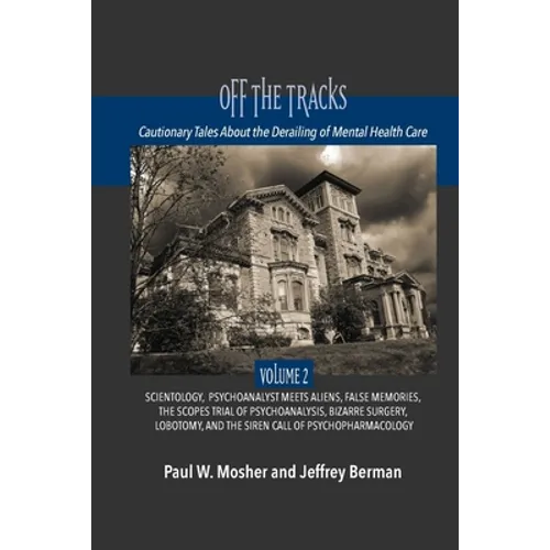 Off The Tracks: Cautionary Tales About the Derailing of Mental Health Care: Volume 2: Scientology, Alien Abduction, False Memories, Ps