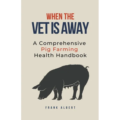 When The Vet Is Away: A Comprehensive Pig Farming Health Handbook