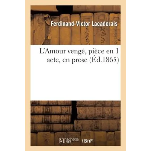 L'Amour Vengé, Pièce En 1 Acte, En Prose