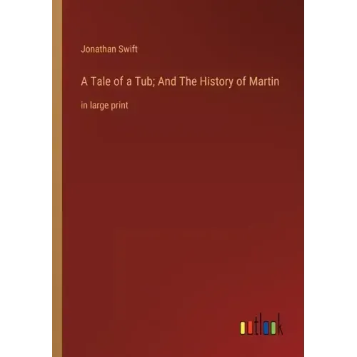 A Tale of a Tub; And The History of Martin: in large print