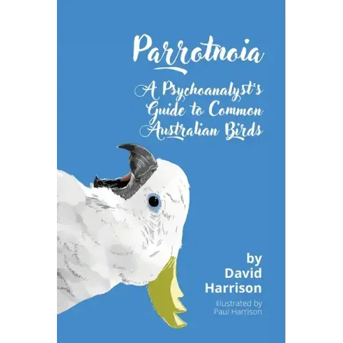 Parrotnoia: A Psychoanalyst's Guide to Common Australian Birds