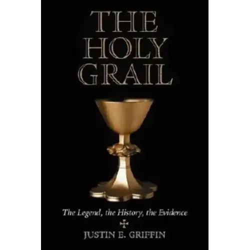 The Holy Grail: The Legend, the History, the Evidence
