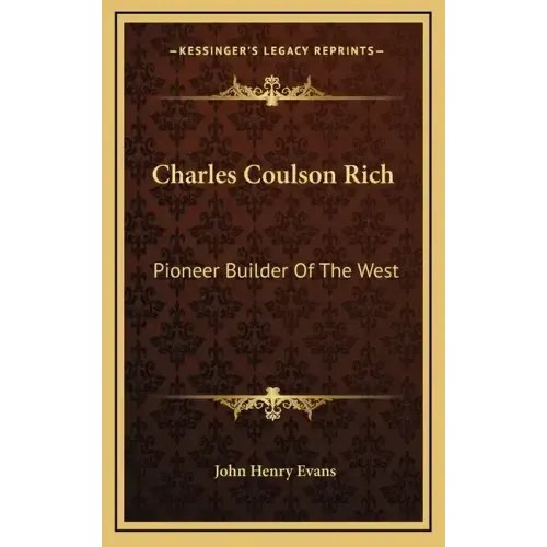 Charles Coulson Rich: Pioneer Builder Of The West