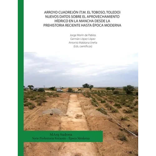 Arroyo Cuadrejón (T.M. El Toboso, Toledo). Nuevos datos sobre el aprovechamiento hídrico en la Mancha desde la Prehistoria Reciente hasta época Modern - Paperback