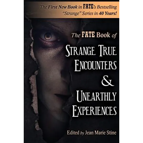 Strange True Encounters & Unearthly Experiences: 25 Mind-Boggling Reports of the Paranormal - Never Before in Book Form