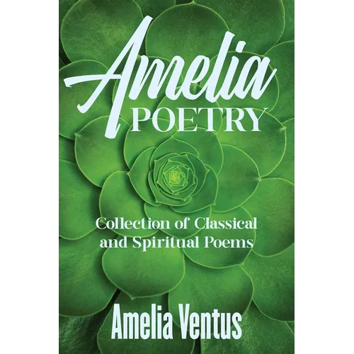 Amelia Poetry: Collection of Classical and Spiritual Poems