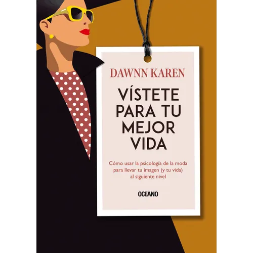 Vístete Para Tu Mejor Vida: Cómo Usar La Psicología de la Moda Para Llevar Tu Imagen (Y Tu Vida) Al Siguiente Nivel
