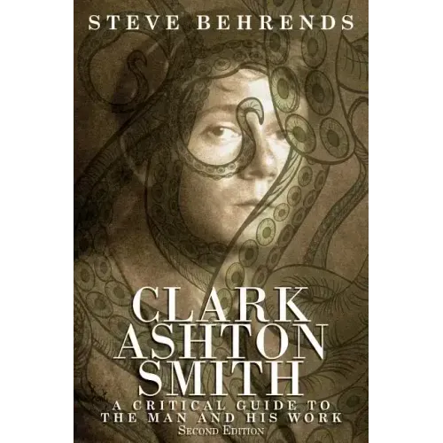Clark Ashton Smith: A Critical Guide to the Man and His Work, Second Edition