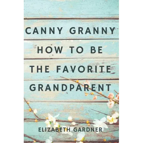 Canny Granny: How to Be the Favorite Grandparent