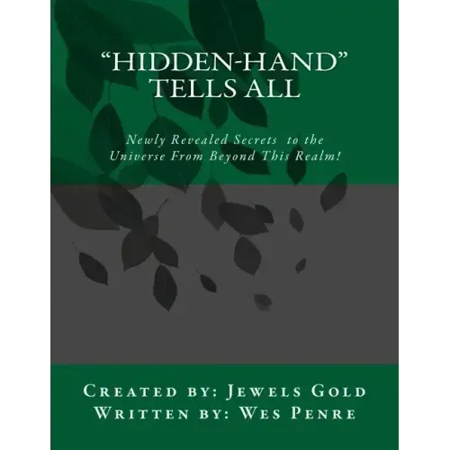 Hidden-Hand Tells All: Secrets to the Universe From Beyond This Realm!
