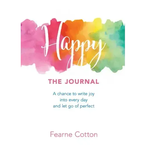 Happy: The Journal: A Chance to Write Joy Into Every Day and Let Go of Perfect