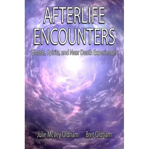Afterlife Encounters: Ghosts, Spirits, and Near Death Experiences
