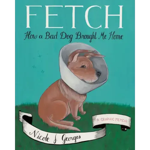 Fetch: How a Bad Dog Brought Me Home