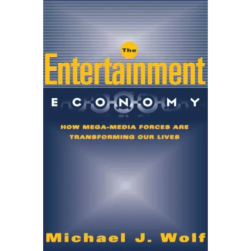 The Entertainment Economy: How Mega-Media Forces Are Transforming Our Lives