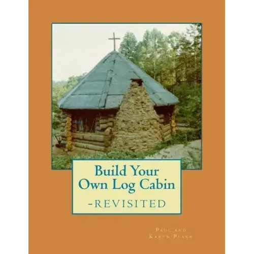 Build Your Own Log Cabin - Revisited: The Down-to-Earth, No-Nonsense Guide