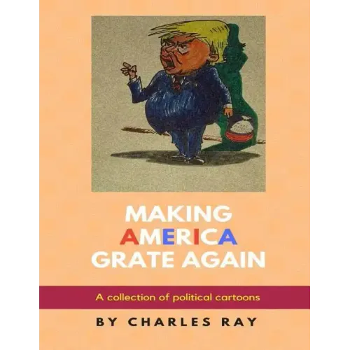 Making America Grate Again: A collection of political cartoons