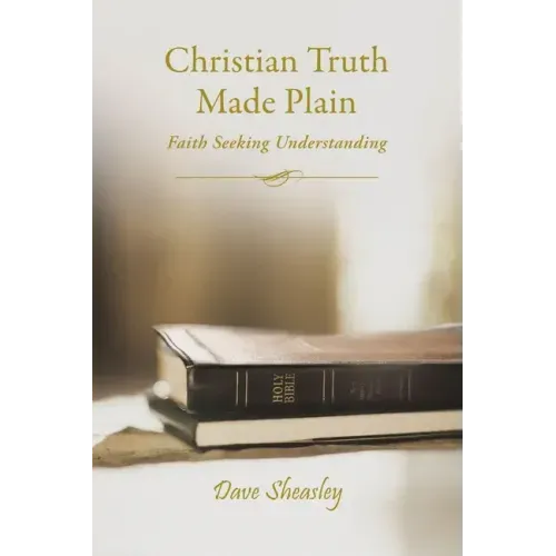Christian Truth Made Plain: Faith Seeking Understanding