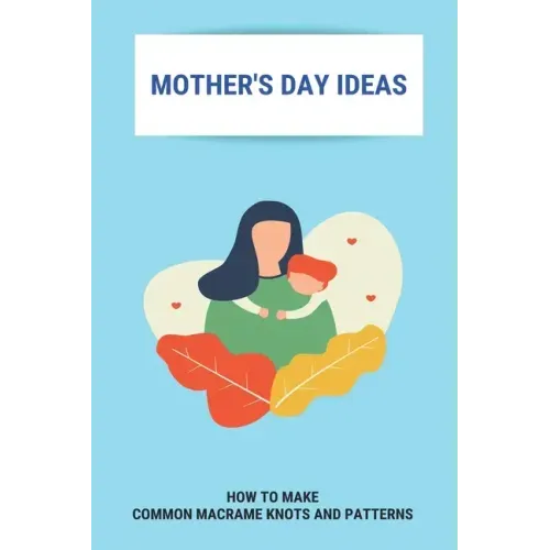 Mother's Day Ideas: How To Make Common Macrame Knots And Patterns: Mother'S Day Gift Ideas