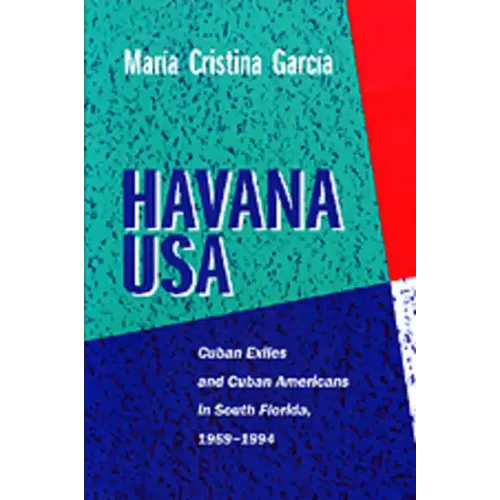 Havana USA: Cuban Exiles and Cuban Americans in South Florida, 1959-1994