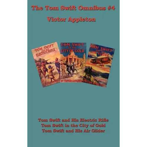 Tom Swift Omnibus #4: Tom Swift and His Electric Rifle, Tom Swift in the City of Gold, Tom Swift and His Air Glider