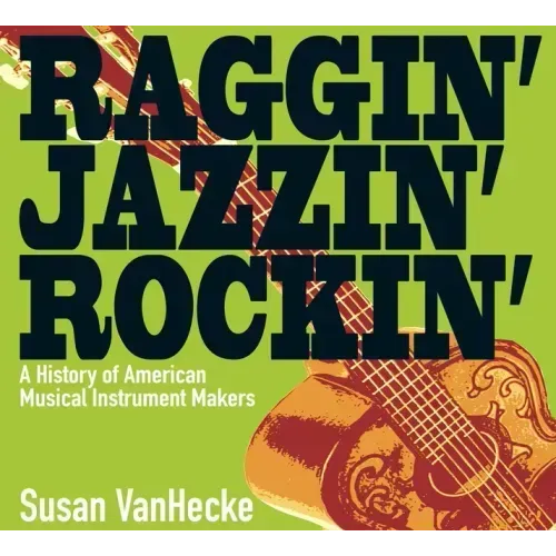 Raggin' Jazzin' Rockin': A History of American Musical Instrument Makers