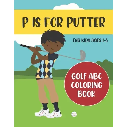 P is for Putter: Golf ABC Coloring Book for Kids Ages 1-5