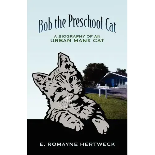 Bob the Preschool Cat: A Biography of an Urban Manx Cat
