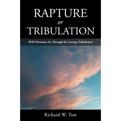 Rapture or Tribulation: Will Christians Go Through the Coming Tribulation?